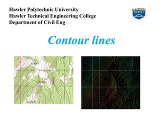 Contour lines
Hawler Polytechnic University
Hawler Technical Engineering College
Department of Civil Eng.
 