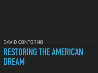 RESTORING THE AMERICAN
DREAM
DAVID CONTORNO
 