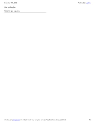 December 29th, 2009                                                                                         Published by: vozlivre


Que me ilumina

Cada vez que te penso.




Created using zinepal.com. Go online to create your own zines or read what others have already published.                      18
 