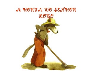 A HORTA DO SENHOR
LOBO
 