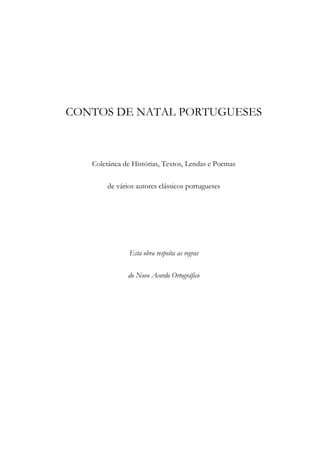 CONTOS DE NATAL PORTUGUESES
Coletânea de Histórias, Textos, Lendas e Poemas
de vários autores clássicos portugueses
Esta obra respeita as regras
do Novo Acordo Ortográfico
 