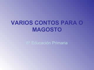 VARIOS CONTOS PARA O
MAGOSTO
6º Educación Primaria

 