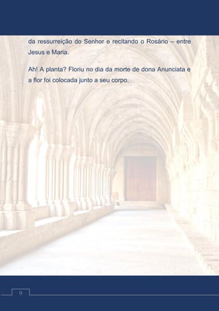 Contos Católicos
9
da ressurreição do Senhor e recitando o Rosário – entre
Jesus e Maria.
Ah! A planta? Floriu no dia da morte de dona Anunciata e
a flor foi colocada junto a seu corpo.
 