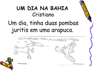 UM DIA NA BAHIA CristianoUm dia, tinha duas pombas juritis em uma arapuca.