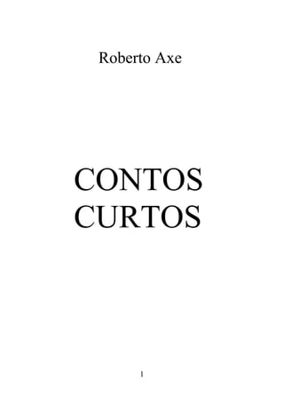 Roberto Axe
CONTOS
CURTOS
1
 