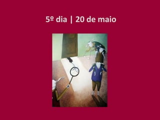 5º dia | 20 de maio
 