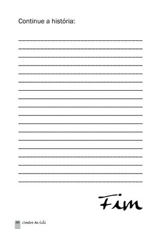 Continue a história: 
__________________________________ 
__________________________________ 
__________________________________ 
__________________________________ 
__________________________________ 
__________________________________ 
___________________________________ 
___________________________________ 
___________________________________ 
___________________________________ 
___________________________________ 
___________________________________ 
___________________________________ 
___________________________________ 
__________________________________ 
__________________________________ 
__________________________________ 
__________________________________ 
36 Contos da Lili 
 