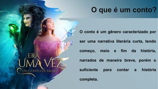 O que é um conto?
O conto é um gênero caracterizado por
ser uma narrativa literária curta, tendo
começo, meio e fim da história,
narrados de maneira breve, porém o
suficiente para contar a história
completa.
 