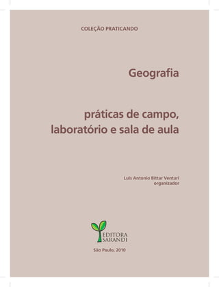 Coleção Praticando
Geografia
práticas de campo,
laboratório e sala de aula
Luis Antonio Bittar Venturi
organizador
São Paulo, 2010
 