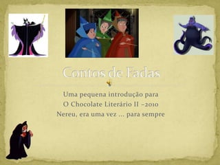 Uma pequena introdução para
O Chocolate Literário II –2010
Nereu, era uma vez ... para sempre
 