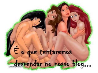 É o que tentaremos
desvendar no nosso blog...
 