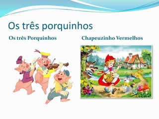 Os três porquinhosOs três PorquinhosChapeuzinho Vermelhos
