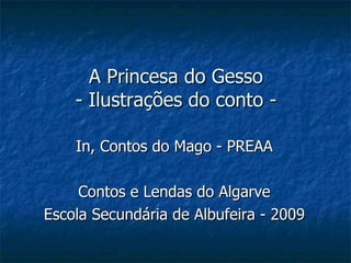 A Princesa do Gesso - Ilustrações do conto - ,[object Object],[object Object],[object Object]