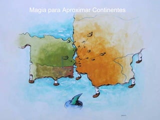Magia para Aproximar Continentes 