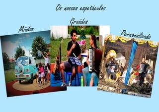 Miúdos
Graúdos
Personalizado
Os nossos espetáculos
 