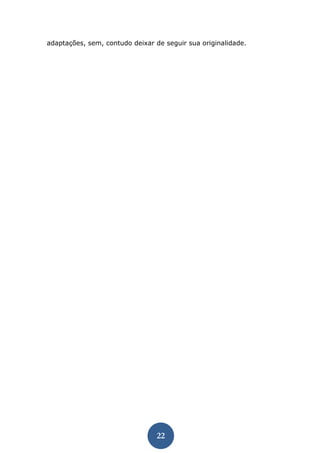 22 
adaptações, sem, contudo deixar de seguir sua originalidade. 
 