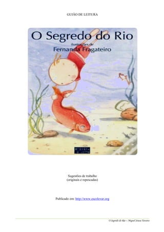 GUIÃO DE LEITURA

Sugestões de trabalho
(originais e repescadas)

Publicado em: http://www.escolovar.org

O Segredo do Rio – Miguel Sousa Tavares

 