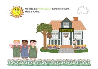 Na casa da PRIMAVERAPRIMAVERA iriam morar Abril,
Maio e Junho.
PRIMAVERA
9
 