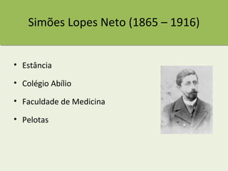 Simões Lopes Neto (1865 – 1916)


• Estância

• Colégio Abílio

• Faculdade de Medicina

• Pelotas
 