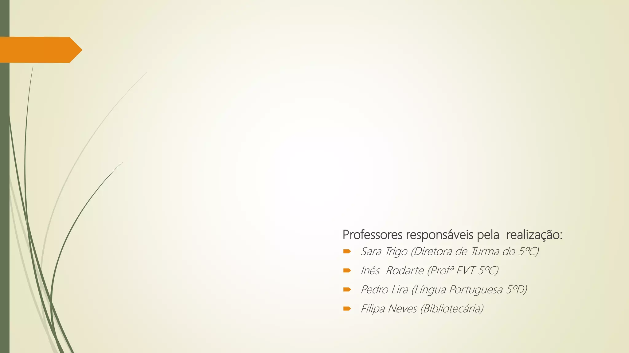 Professores responsáveis pela realização:
Sara Trigo (Diretora de Turma do 5ºC)
Inês Rodarte (Profª EVT 5ºC)
Pedro Lira (Língua Portuguesa 5ºD)
Filipa Neves (Bibliotecária)