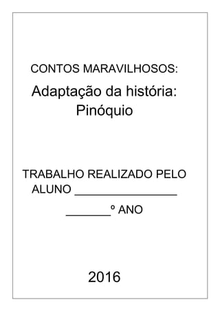 CONTOS MARAVILHOSOS:
Adaptação da história:
Pinóquio
TRABALHO REALIZADO PELO
ALUNO ________________
_______º ANO
2016
 