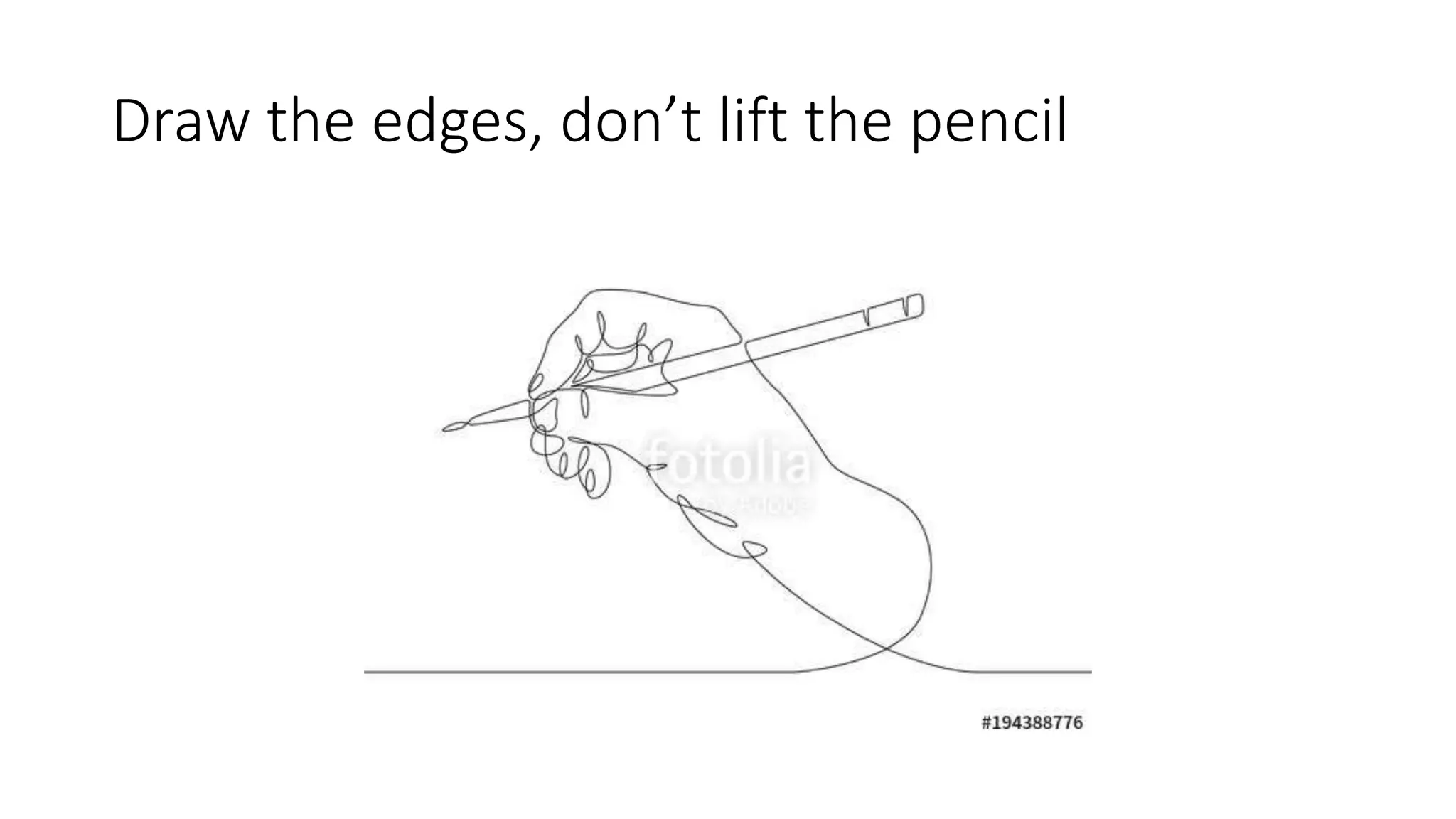 Draw the edges, don’t lift the pencil
 