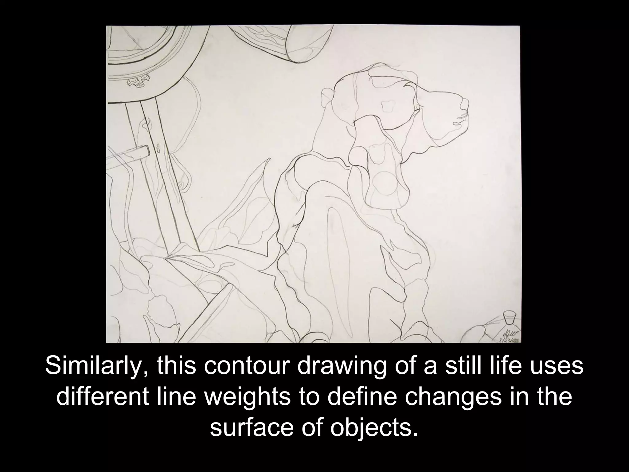 Similarly, this contour drawing of a still life uses different line weights to define changes in the surface of objects. 