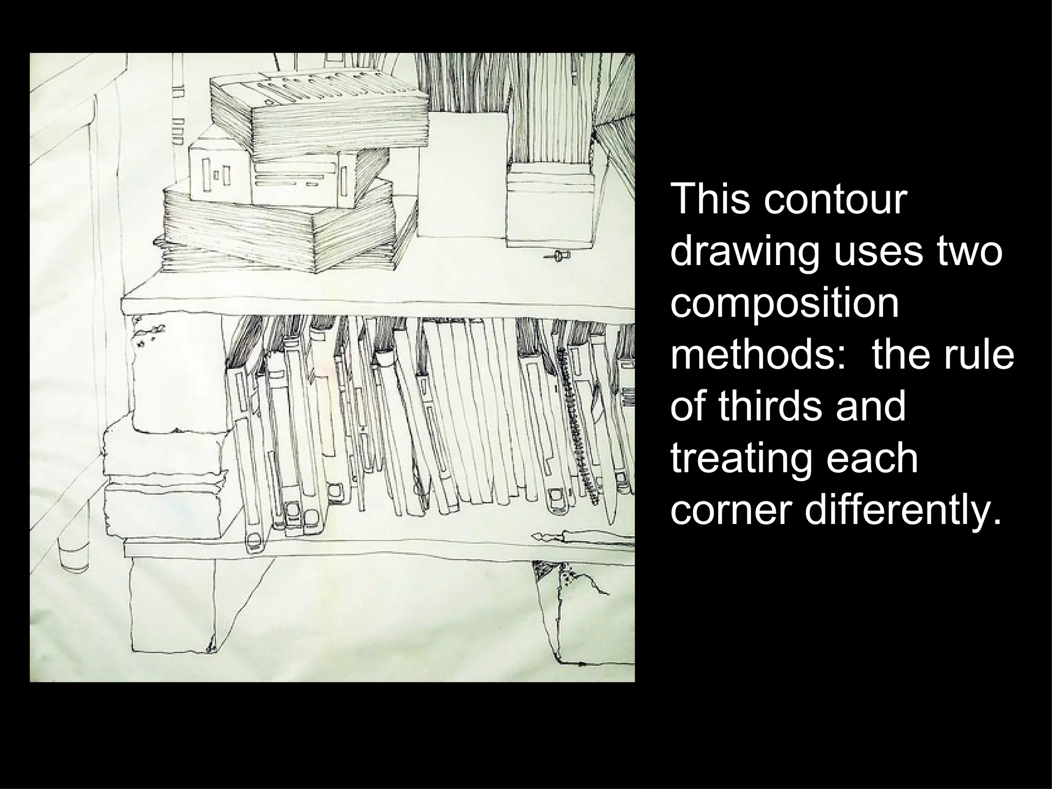 This contour drawing uses two composition methods:  the rule of thirds and treating each corner differently.  