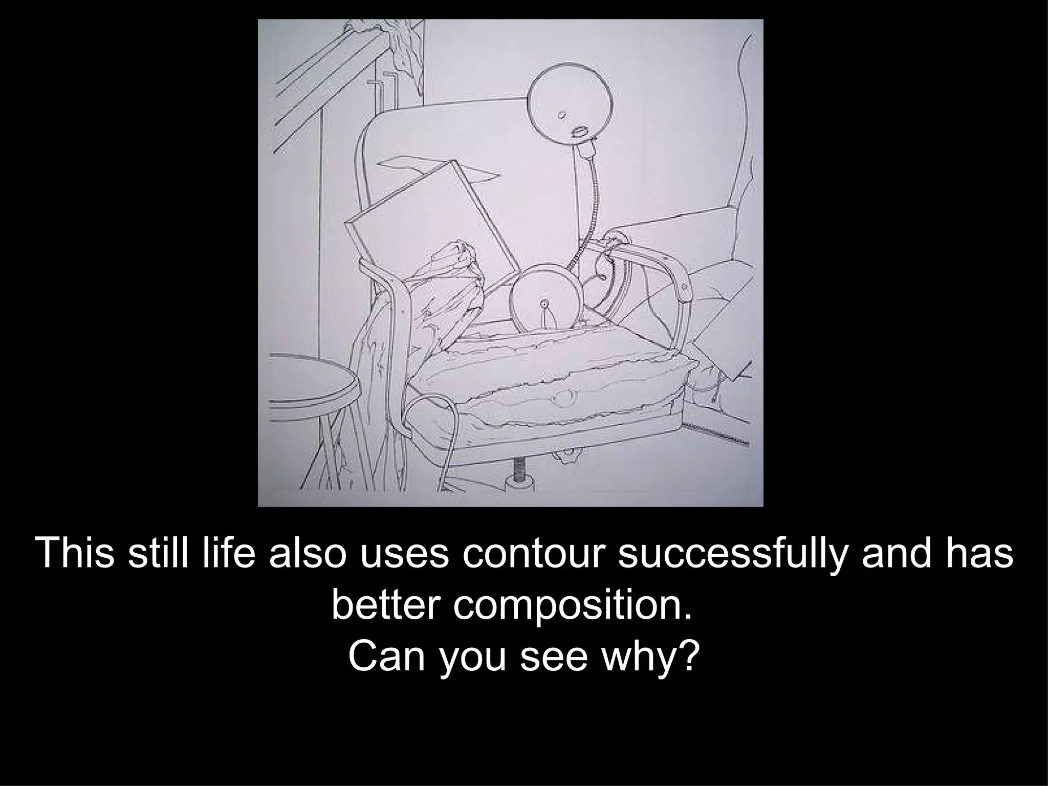 This still life also uses contour successfully and has better composition.  Can you see why? 
