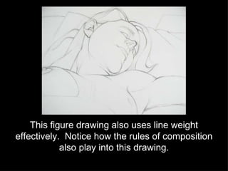This figure drawing also uses line weight effectively.  Notice how the rules of composition also play into this drawing. 