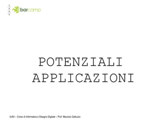 POTENZIALI
                      APPLICAZIONI

IUAV – Corso di Informatica e Disegno Digitale – Prof. Maurizio Galluzzo
 