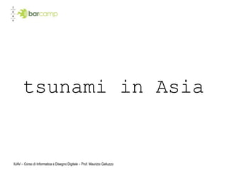tsunami in Asia


IUAV – Corso di Informatica e Disegno Digitale – Prof. Maurizio Galluzzo
 