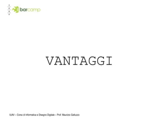 VANTAGGI


IUAV – Corso di Informatica e Disegno Digitale – Prof. Maurizio Galluzzo
 