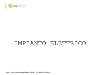 IMPIANTO ELETTRICO



IUAV – Corso di Informatica e Disegno Digitale – Prof. Maurizio Galluzzo
 