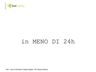 in MENO DI 24h



IUAV – Corso di Informatica e Disegno Digitale – Prof. Maurizio Galluzzo
 