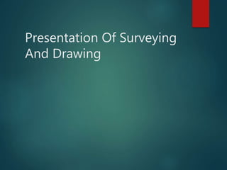 Presentation Of Surveying
And Drawing
 
