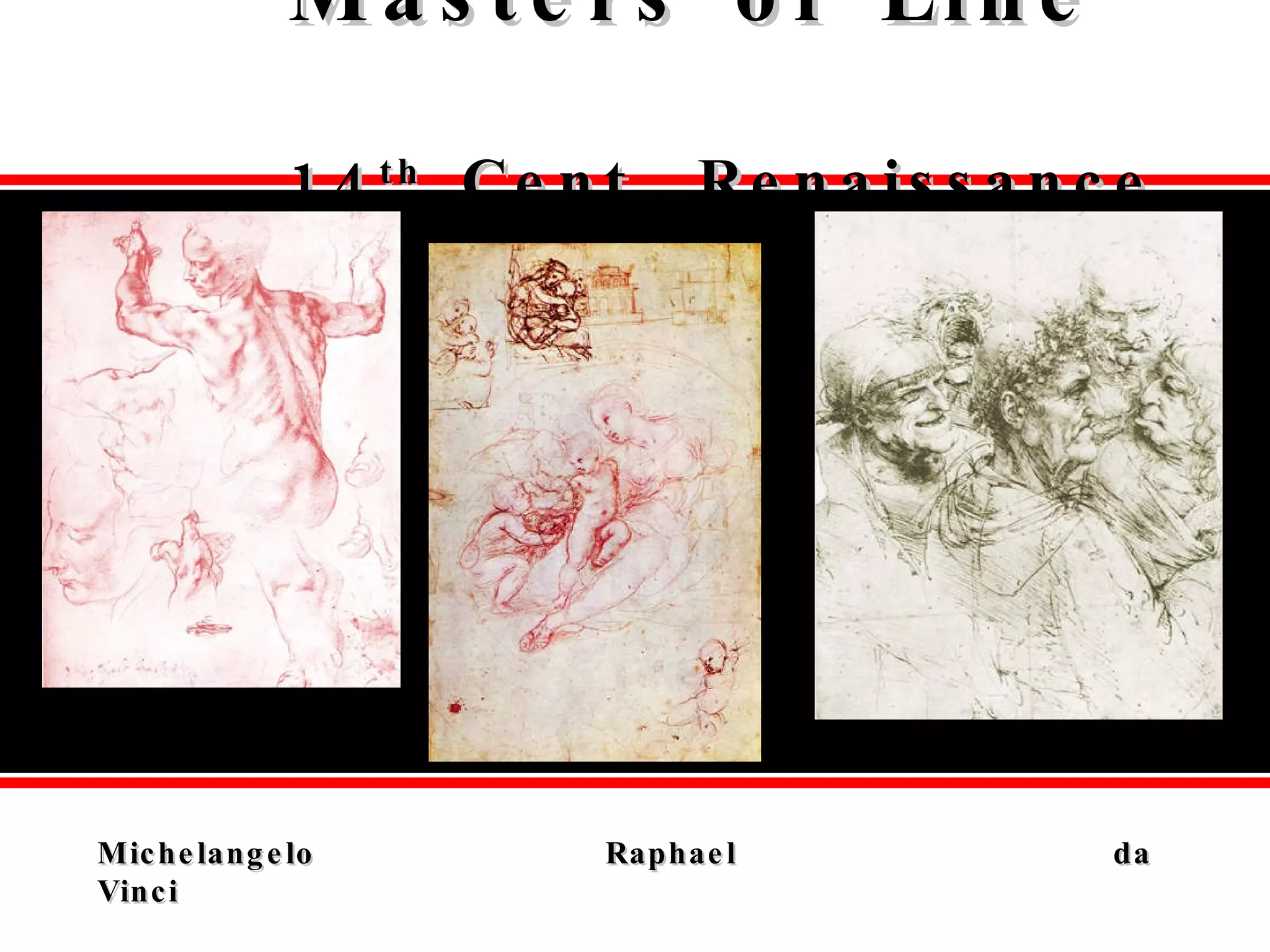 Masters of Line  14 th  Cent. Renaissance Michelangelo   Raphael da Vinci 