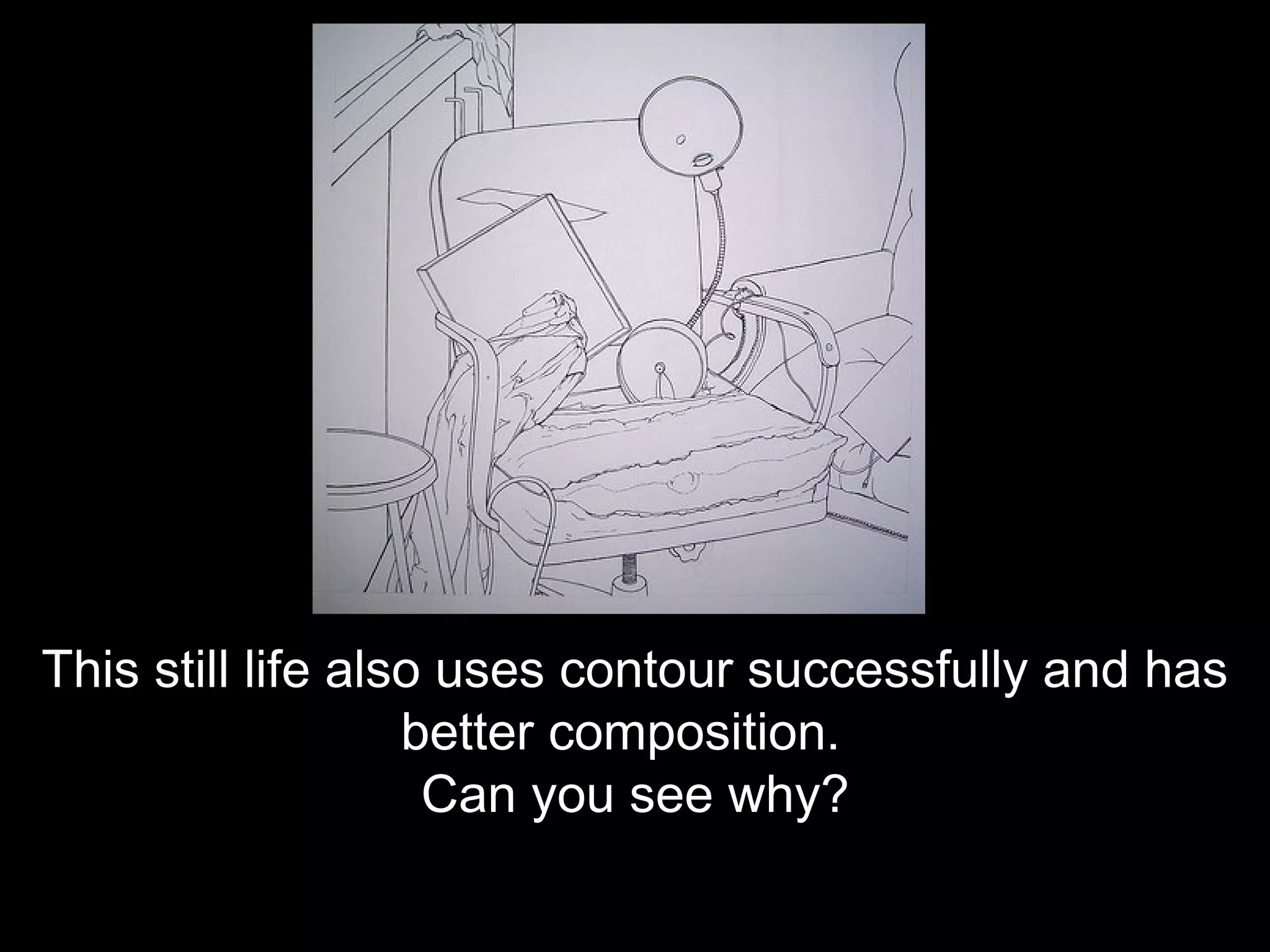 This still life also uses contour successfully and has
                   better composition.
                    Can you see why?
 