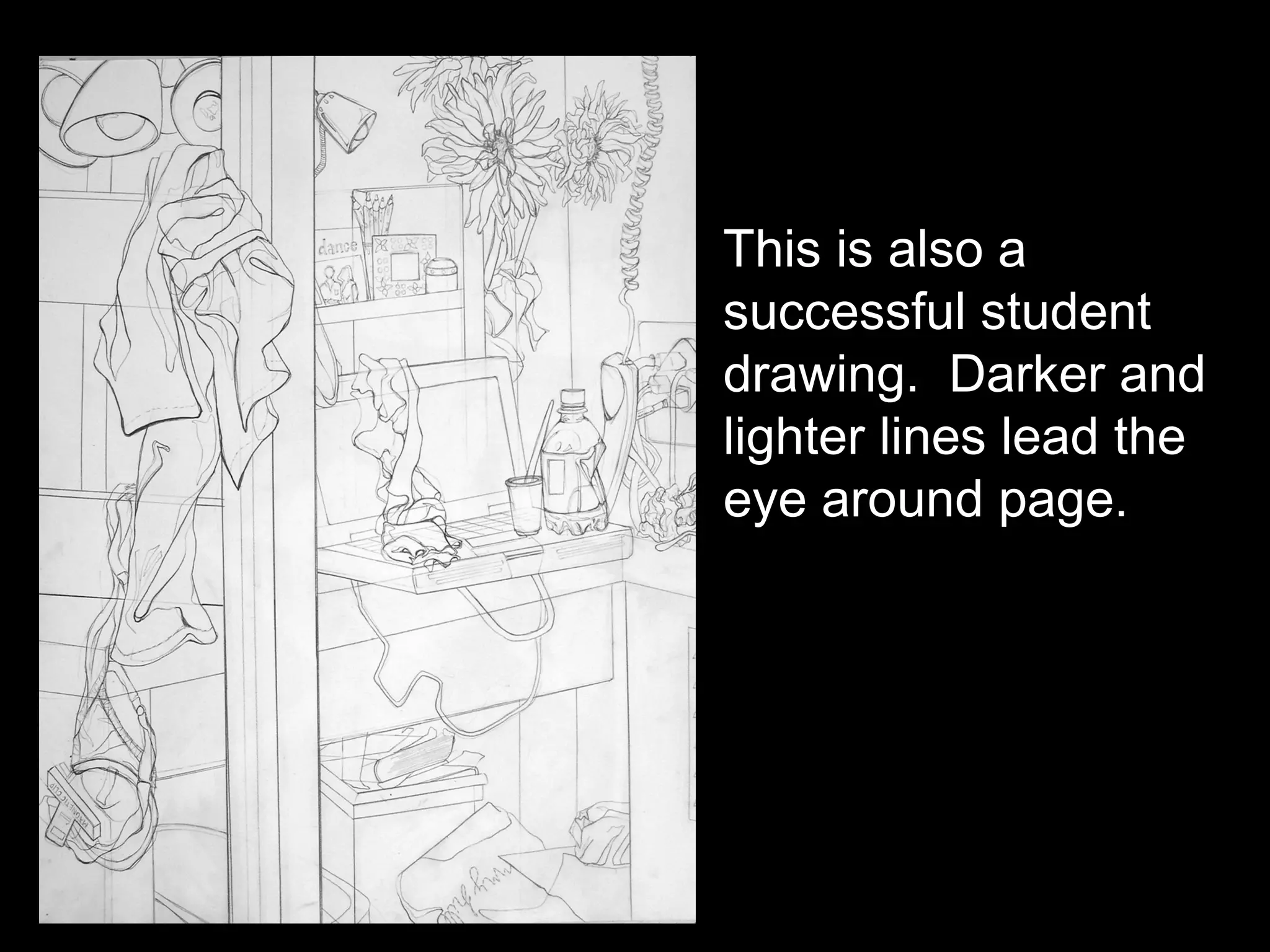 This is also a
successful student
drawing. Darker and
lighter lines lead the
eye around page.
 