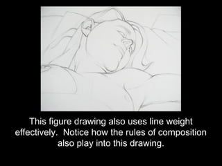 This figure drawing also uses line weight
effectively. Notice how the rules of composition
            also play into this drawing.
 
