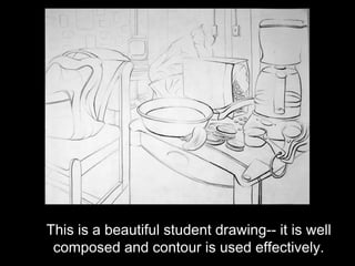 This is a beautiful student drawing-- it is well
 composed and contour is used effectively.
 
