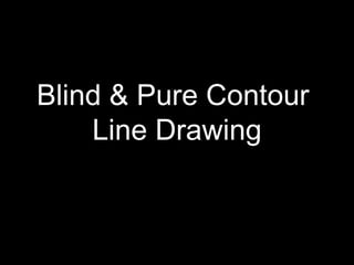 Blind & Pure Contour
    Line Drawing
 