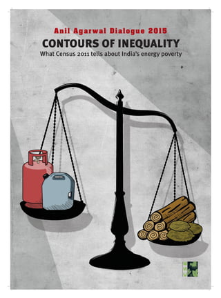 CONTOURS OF INEQUALITY
What Census 2011 tells about India’s energy poverty
Anil Agarwal Dialogue 2015
 