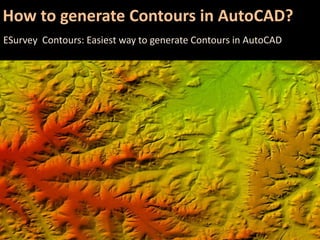 How to generate Contours in AutoCAD?
ESurvey Contours: Easiest way to generate Contours in AutoCAD
 