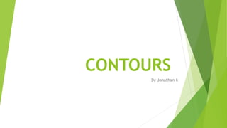 CONTOURS
By Jonathan k
 