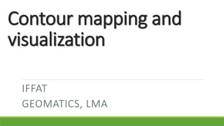 Contour mapping and
visualization
IFFAT
GEOMATICS, LMA
 