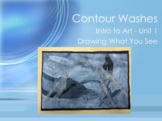 Contour Washes Intro to Art - Unit 1 Drawing What You See 