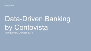 Data-Driven Banking
by Contovista
Introduction, October 2019
 
