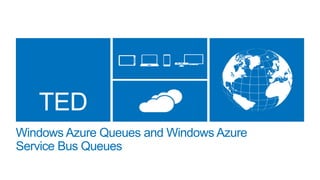 Windows Azure Queues and Windows Azure
Service Bus Queues

 