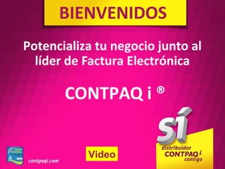 BIENVENIDOS
Potencializa tu negocio junto al
  líder de Factura Electrónica

       CONTPAQ i ®


           Video
 